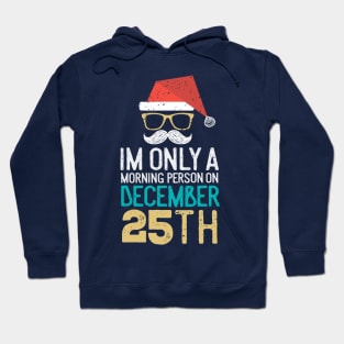 IM ONLY A MORNING PERSON ON DECEMBER 25TH Hoodie